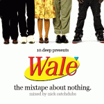 Wale’s Mixtape About Nothing to be released May 30th.