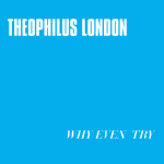 Theophilus London – Why Even Try (ft. Sara Q).
