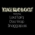 Lord Tariq, Doo Wop, Snaggapuss – Bounce Squad Blackout.