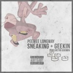 Peewee Longway – Sneaking + Geekin’ (produced by Metro Boomin).