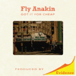 Fly Anakin – Got It For Cheap (produced by Evidence).